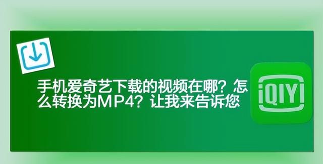 手机爱奇艺下载的视频在哪？怎么转换为MP4？让我来告诉您