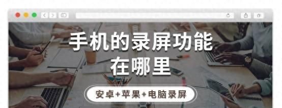 手机的录屏功能在哪里？安卓+苹果+电脑录制方法